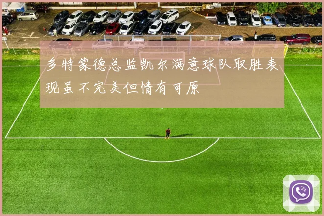 多特蒙德总监凯尔满意球队取胜表现虽不完美但情有可原