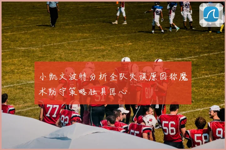 小凯文波特分析全队失误原因称魔术防守策略独具匠心