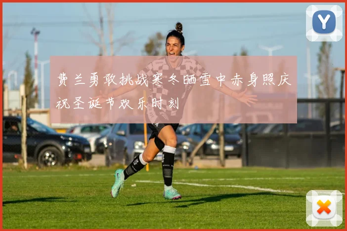 费兰勇敢挑战寒冬晒雪中赤身照庆祝圣诞节欢乐时刻